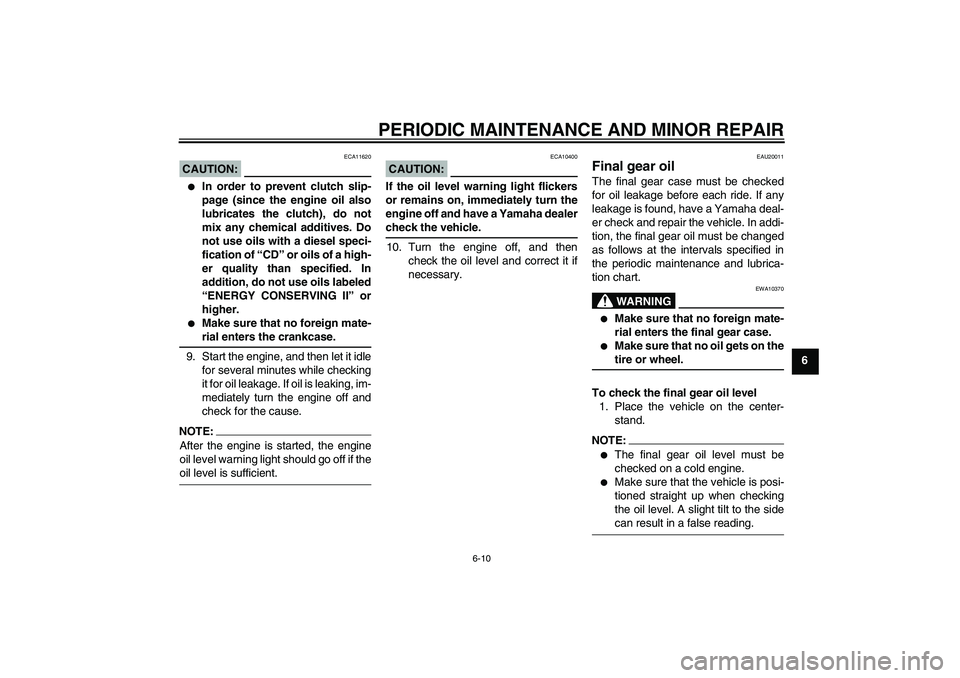 YAMAHA FJR1300AS 2006 Repair Manual PERIODIC MAINTENANCE AND MINOR REPAIR
6-10
6
CAUTION:
ECA11620

In order to prevent clutch slip-
page (since the engine oil also
lubricates the clutch), do not
mix any chemical additives. Do
not use 