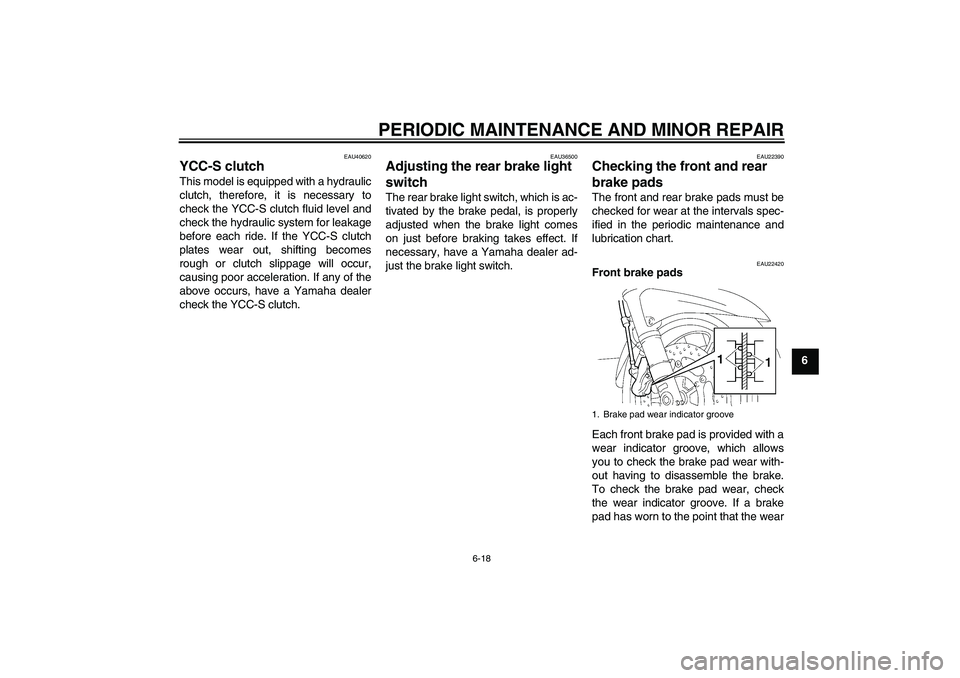 YAMAHA FJR1300AS 2006 Manual PDF PERIODIC MAINTENANCE AND MINOR REPAIR
6-18
6
EAU40620
YCC-S clutch This model is equipped with a hydraulic
clutch, therefore, it is necessary to
check the YCC-S clutch fluid level and
check the hydrau