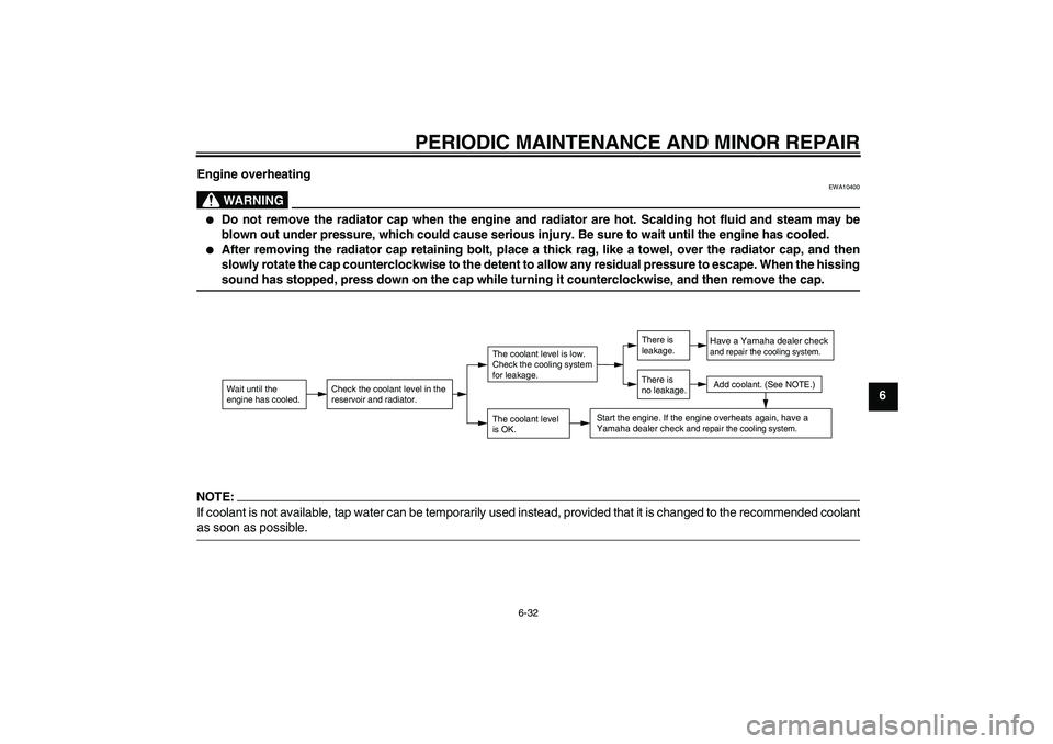 YAMAHA FJR1300AS 2006 Manual Online PERIODIC MAINTENANCE AND MINOR REPAIR
6-32
6 Engine overheating
WARNING
EWA10400

Do not remove the radiator cap when the engine and radiator are hot. Scalding hot fluid and steam may be
blown out un