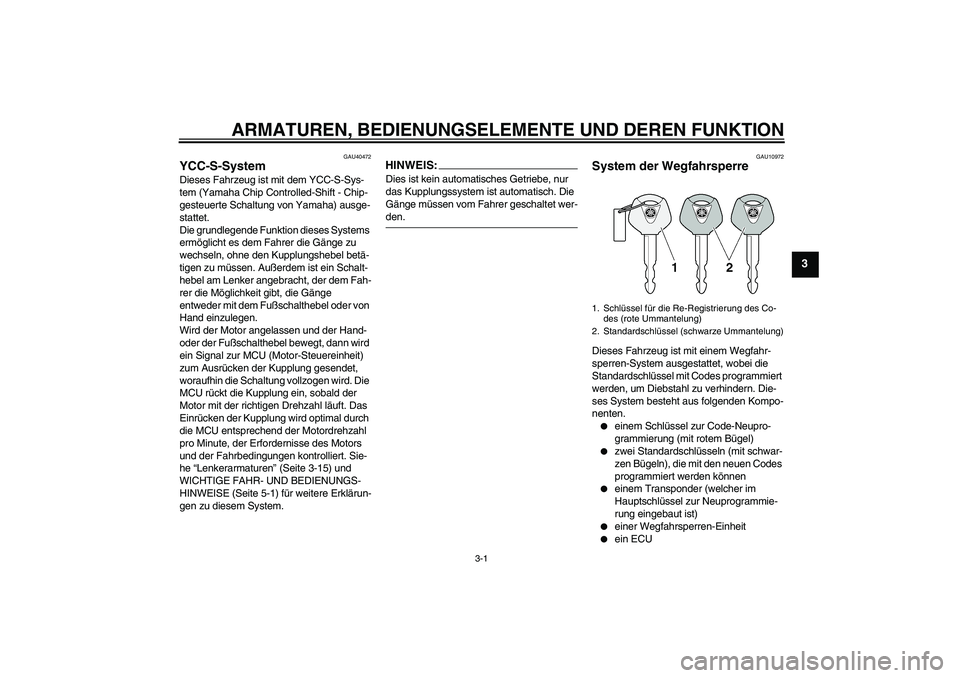 YAMAHA FJR1300AS 2006  Betriebsanleitungen (in German) ARMATUREN, BEDIENUNGSELEMENTE UND DEREN FUNKTION
3-1
3
GAU40472
YCC-S-System Dieses Fahrzeug ist mit dem YCC-S-Sys-
tem (Yamaha Chip Controlled-Shift - Chip-
gesteuerte Schaltung von Yamaha) ausge-
st