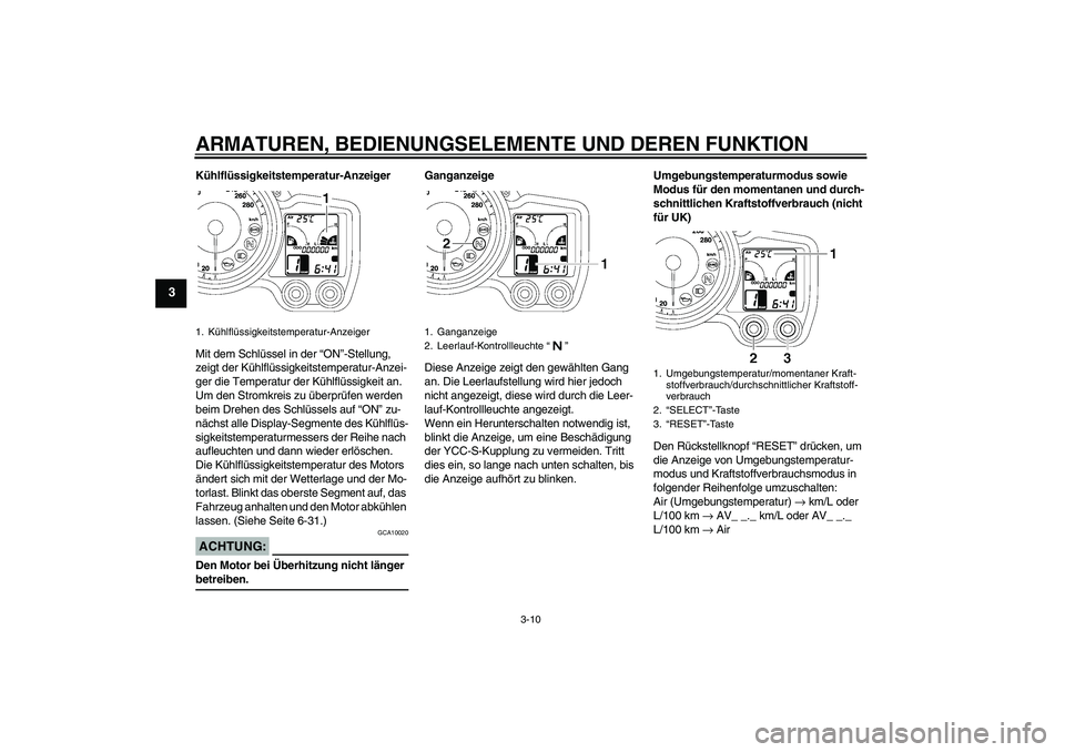 YAMAHA FJR1300AS 2006  Betriebsanleitungen (in German) ARMATUREN, BEDIENUNGSELEMENTE UND DEREN FUNKTION
3-10
3
Kühlflüssigkeitstemperatur-Anzeiger
Mit dem Schlüssel in der “ON”-Stellung, 
zeigt der Kühlflüssigkeitstemperatur-Anzei-
ger die Temper