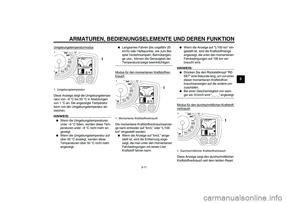 YAMAHA FJR1300AS 2006  Betriebsanleitungen (in German) ARMATUREN, BEDIENUNGSELEMENTE UND DEREN FUNKTION
3-11
3
UmgebungstemperaturmodusDiese Anzeige zeigt die Umgebungstempe-
ratur von –9 °C bis 50 °C in Abstufungen 
von 1 °C an. Die angezeigte Tempe