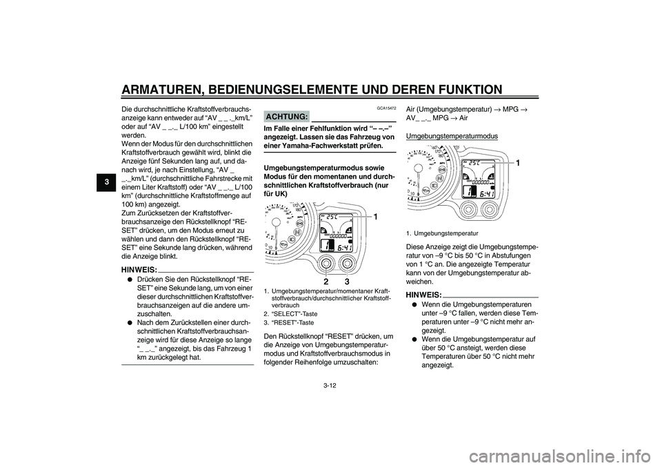 YAMAHA FJR1300AS 2006  Betriebsanleitungen (in German) ARMATUREN, BEDIENUNGSELEMENTE UND DEREN FUNKTION
3-12
3
Die durchschnittliche Kraftstoffverbrauchs-
anzeige kann entweder auf “AV _ _ ._km/L” 
oder auf “AV _ _._ L/100 km” eingestellt 
werden.