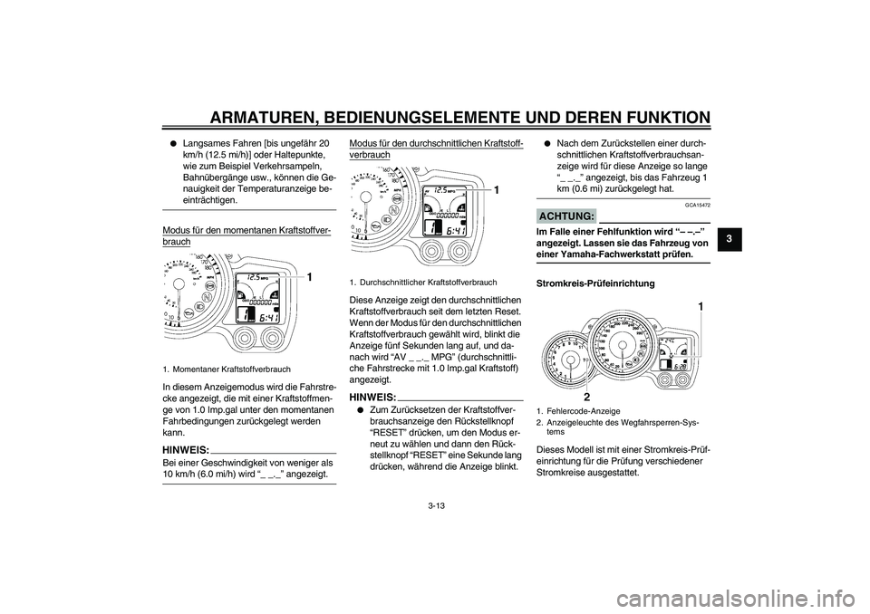 YAMAHA FJR1300AS 2006  Betriebsanleitungen (in German) ARMATUREN, BEDIENUNGSELEMENTE UND DEREN FUNKTION
3-13
3

Langsames Fahren [bis ungefähr 20 
km/h (12.5 mi/h)] oder Haltepunkte, 
wie zum Beispiel Verkehrsampeln, 
Bahnübergänge usw., können die G
