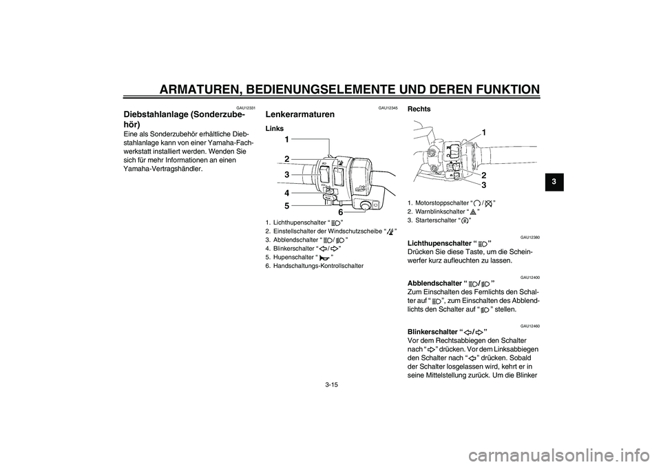 YAMAHA FJR1300AS 2006  Betriebsanleitungen (in German) ARMATUREN, BEDIENUNGSELEMENTE UND DEREN FUNKTION
3-15
3
GAU12331
Diebstahlanlage (Sonderzube-
hör) Eine als Sonderzubehör erhältliche Dieb-
stahlanlage kann von einer Yamaha-Fach-
werkstatt install