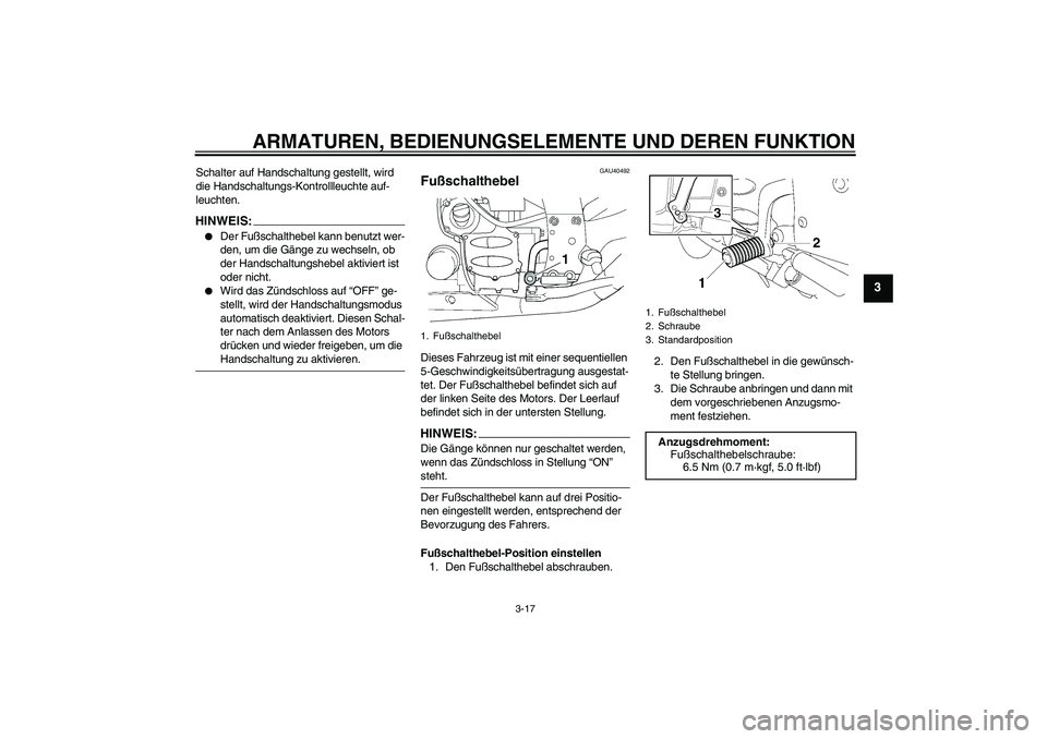 YAMAHA FJR1300AS 2006  Betriebsanleitungen (in German) ARMATUREN, BEDIENUNGSELEMENTE UND DEREN FUNKTION
3-17
3
Schalter auf Handschaltung gestellt, wird 
die Handschaltungs-Kontrollleuchte auf-
leuchten.HINWEIS:
Der Fußschalthebel kann benutzt wer-
den,