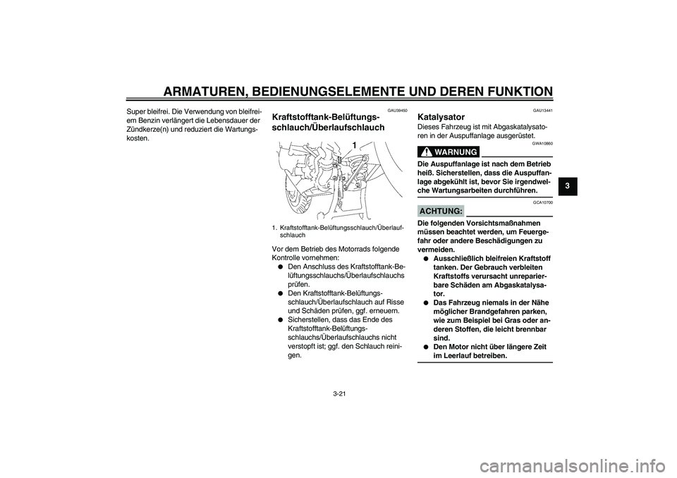 YAMAHA FJR1300AS 2006  Betriebsanleitungen (in German) ARMATUREN, BEDIENUNGSELEMENTE UND DEREN FUNKTION
3-21
3
Super bleifrei. Die Verwendung von bleifrei-
em Benzin verlängert die Lebensdauer der 
Zündkerze(n) und reduziert die Wartungs-
kosten.
GAU394