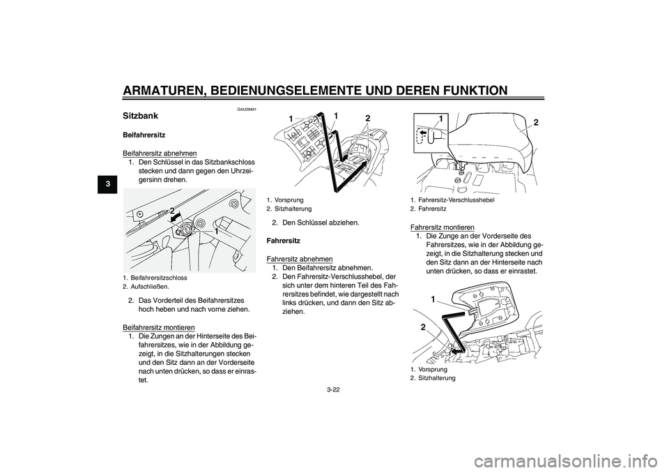 YAMAHA FJR1300AS 2006  Betriebsanleitungen (in German) ARMATUREN, BEDIENUNGSELEMENTE UND DEREN FUNKTION
3-22
3
GAU39491
Sitzbank Beifahrersitz
Beifahrersitz abnehmen1. Den Schlüssel in das Sitzbankschloss 
stecken und dann gegen den Uhrzei-
gersinn drehe