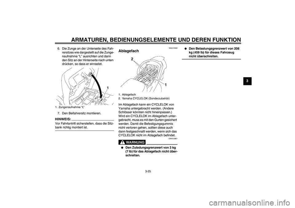 YAMAHA FJR1300AS 2006  Betriebsanleitungen (in German) ARMATUREN, BEDIENUNGSELEMENTE UND DEREN FUNKTION
3-25
3
6. Die Zunge an der Unterseite des Fah-
rersitzes wie dargestellt auf die Zunge-
naufnahme “L” ausrichten und dann 
den Sitz an der Hinterse
