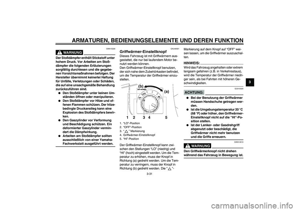 YAMAHA FJR1300AS 2006 Betriebsanleitungen (in German) ARMATUREN, BEDIENUNGSELEMENTE UND DEREN FUNKTION
3-31
3
WARNUNG
GWA10220
Der Stoßdämpfer enthält Stickstoff unter
hohem Druck. Vor Arbeiten am Stoß-
dämpfer die folgenden Erläuterungen
sorgfä YAMAHA FJR1300AS 2006 Betriebsanleitungen (in German) ARMATUREN, BEDIENUNGSELEMENTE UND DEREN FUNKTION
3-31
3
WARNUNG
GWA10220
Der Stoßdämpfer enthält Stickstoff unter
hohem Druck. Vor Arbeiten am Stoß-
dämpfer die folgenden Erläuterungen
sorgfä