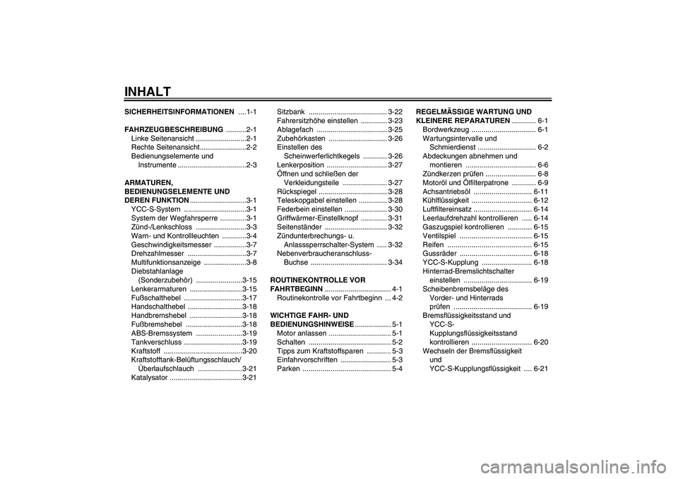 YAMAHA FJR1300AS 2006  Betriebsanleitungen (in German) INHALTSICHERHEITSINFORMATIONEN ....1-1
FAHRZEUGBESCHREIBUNG ..........2-1
Linke Seitenansicht .........................2-1
Rechte Seitenansicht.......................2-2
Bedienungselemente und 
Instru