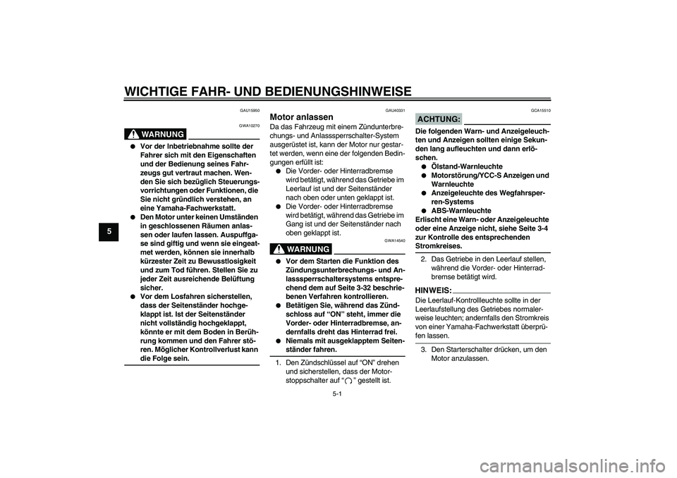 YAMAHA FJR1300AS 2006  Betriebsanleitungen (in German) WICHTIGE FAHR- UND BEDIENUNGSHINWEISE
5-1
5
GAU15950
WARNUNG
GWA10270

Vor der Inbetriebnahme sollte der 
Fahrer sich mit den Eigenschaften 
und der Bedienung seines Fahr-
zeugs gut vertraut machen. 