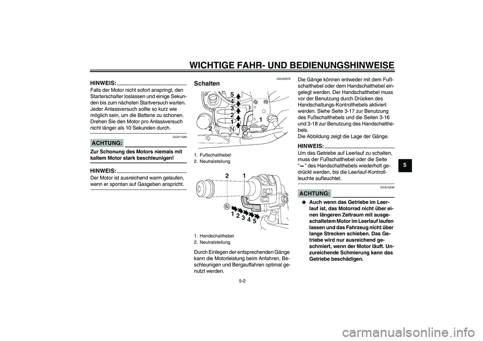 YAMAHA FJR1300AS 2006  Betriebsanleitungen (in German) WICHTIGE FAHR- UND BEDIENUNGSHINWEISE
5-2
5
HINWEIS:Falls der Motor nicht sofort anspringt, den 
Starterschalter loslassen und einige Sekun-
den bis zum nächsten Startversuch warten. 
Jeder Anlassver