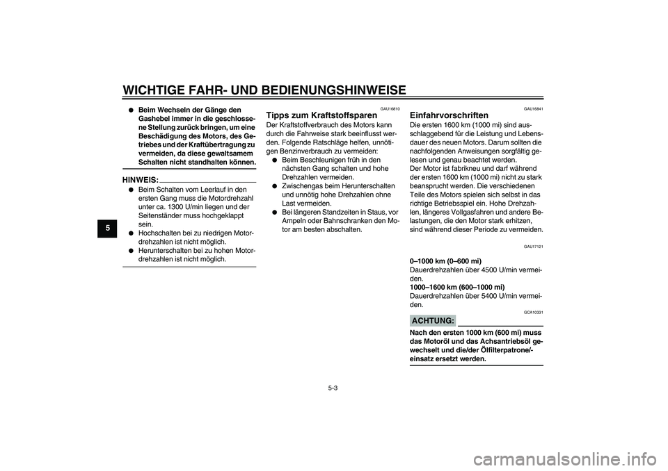 YAMAHA FJR1300AS 2006  Betriebsanleitungen (in German) WICHTIGE FAHR- UND BEDIENUNGSHINWEISE
5-3
5

Beim Wechseln der Gänge den 
Gashebel immer in die geschlosse-
ne Stellung zurück bringen, um eine 
Beschädigung des Motors, des Ge-
triebes und der Kr