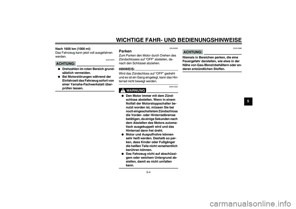 YAMAHA FJR1300AS 2006  Betriebsanleitungen (in German) WICHTIGE FAHR- UND BEDIENUNGSHINWEISE
5-4
5
Nach 1600 km (1000 mi)
Das Fahrzeug kann jetzt voll ausgefahren 
werden.ACHTUNG:
GCA10310

Drehzahlen im roten Bereich grund-
sätzlich vermeiden.

Bei Mo