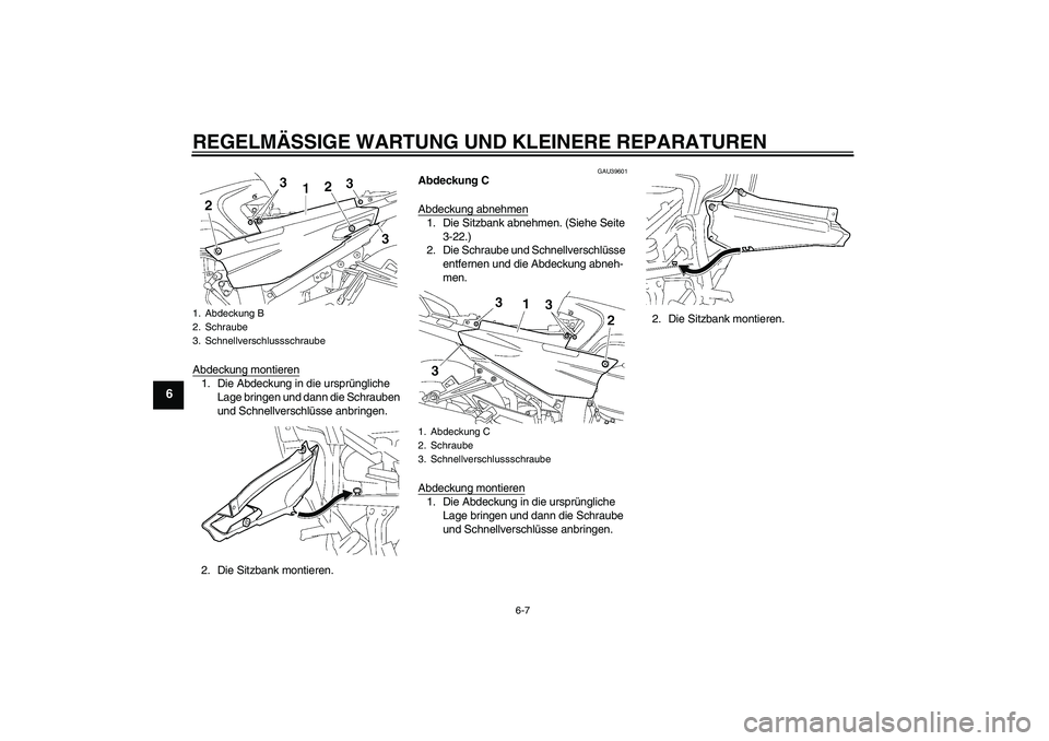 YAMAHA FJR1300AS 2006  Betriebsanleitungen (in German) REGELMÄSSIGE WARTUNG UND KLEINERE REPARATUREN
6-7
6
Abdeckung montieren1. Die Abdeckung in die ursprüngliche 
Lage bringen und dann die Schrauben 
und Schnellverschlüsse anbringen.
2. Die Sitzbank 