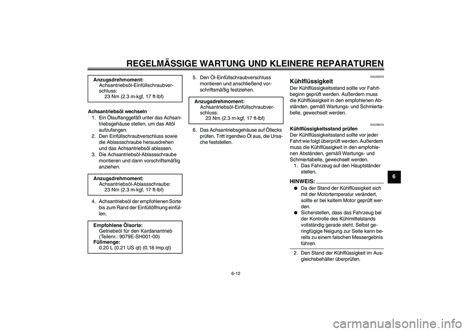 YAMAHA FJR1300AS 2006  Betriebsanleitungen (in German) REGELMÄSSIGE WARTUNG UND KLEINERE REPARATUREN
6-12
6
Achsantriebsöl wechseln
1. Ein Ölauffanggefäß unter das Achsan-
triebsgehäuse stellen, um das Altöl 
aufzufangen.
2. Den Einfüllschraubvers