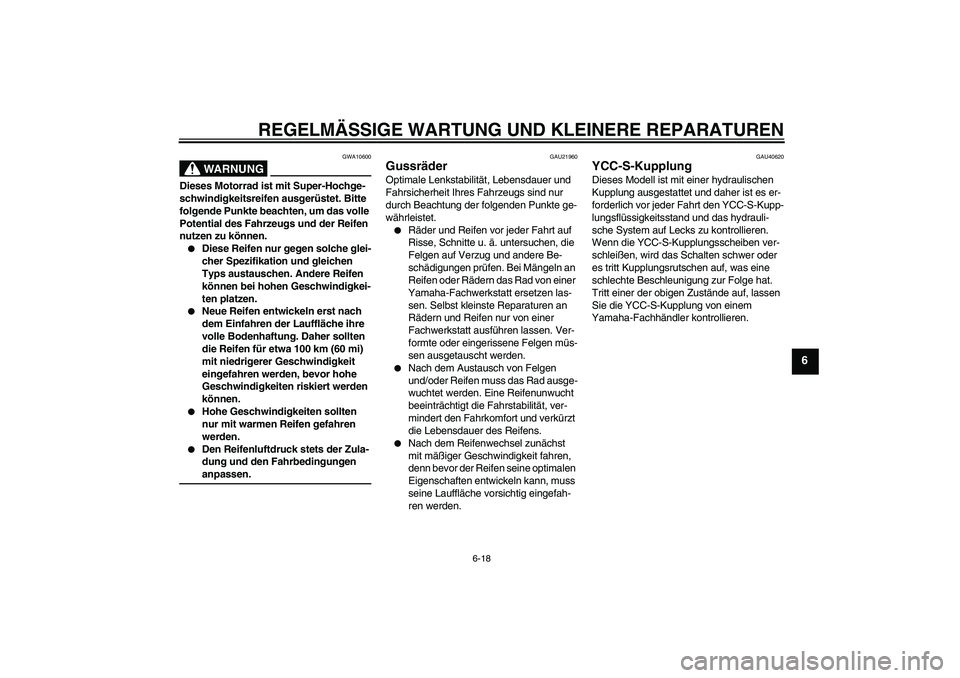 YAMAHA FJR1300AS 2006  Betriebsanleitungen (in German) REGELMÄSSIGE WARTUNG UND KLEINERE REPARATUREN
6-18
6
WARNUNG
GWA10600
Dieses Motorrad ist mit Super-Hochge-
schwindigkeitsreifen ausgerüstet. Bitte 
folgende Punkte beachten, um das volle 
Potential