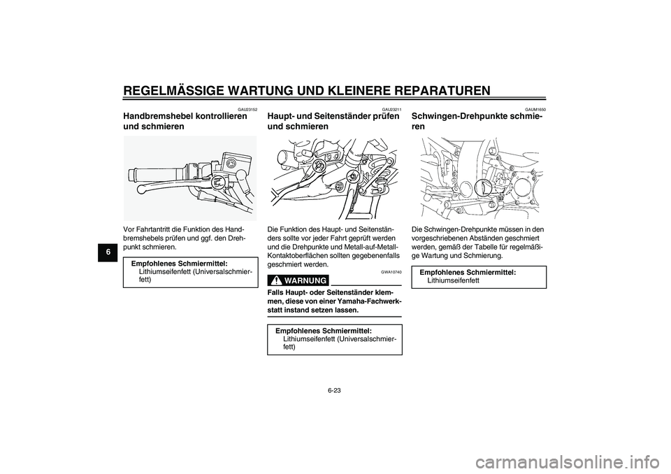 YAMAHA FJR1300AS 2006  Betriebsanleitungen (in German) REGELMÄSSIGE WARTUNG UND KLEINERE REPARATUREN
6-23
6
GAU23152
Handbremshebel kontrollieren 
und schmieren Vor Fahrtantritt die Funktion des Hand-
bremshebels prüfen und ggf. den Dreh-
punkt schmiere