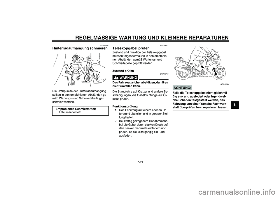 YAMAHA FJR1300AS 2006  Betriebsanleitungen (in German) REGELMÄSSIGE WARTUNG UND KLEINERE REPARATUREN
6-24
6
GAU23250
Hinterradaufhängung schmieren Die Drehpunkte der Hinterradaufhängung 
sollten in den empfohlenen Abständen ge-
mäß Wartungs- und Sch