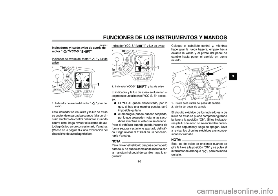YAMAHA FJR1300AS 2006  Manuale de Empleo (in Spanish) FUNCIONES DE LOS INSTRUMENTOS Y MANDOS
3-5
3
SAU40512
Indicadores y luz de aviso de avería del 
motor “”/YCC-S “” 
Indicador de avería del motor “” y luz deavisoEste indicador se visuali