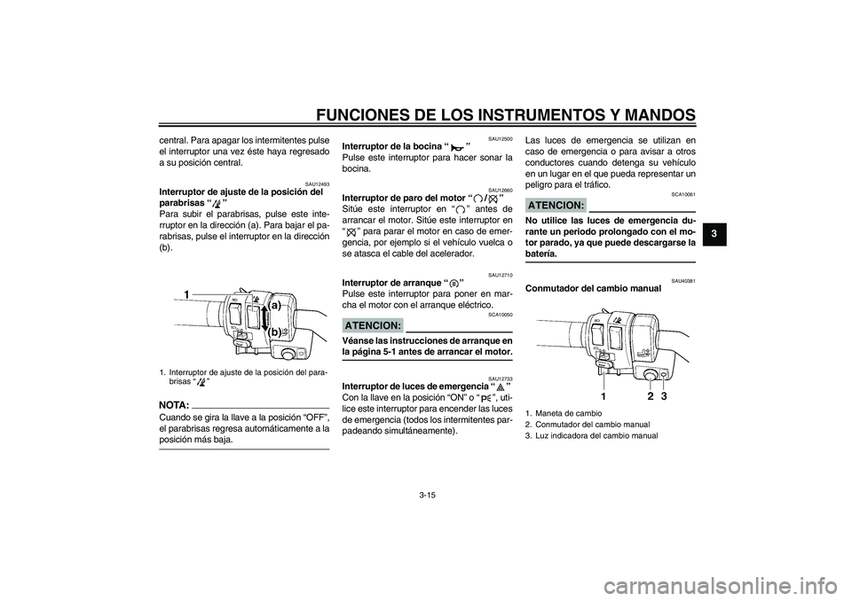 YAMAHA FJR1300AS 2006  Manuale de Empleo (in Spanish) FUNCIONES DE LOS INSTRUMENTOS Y MANDOS
3-15
3
central. Para apagar los intermitentes pulse
el interruptor una vez éste haya regresado
a su posición central.
SAU12493
Interruptor de ajuste de la posi