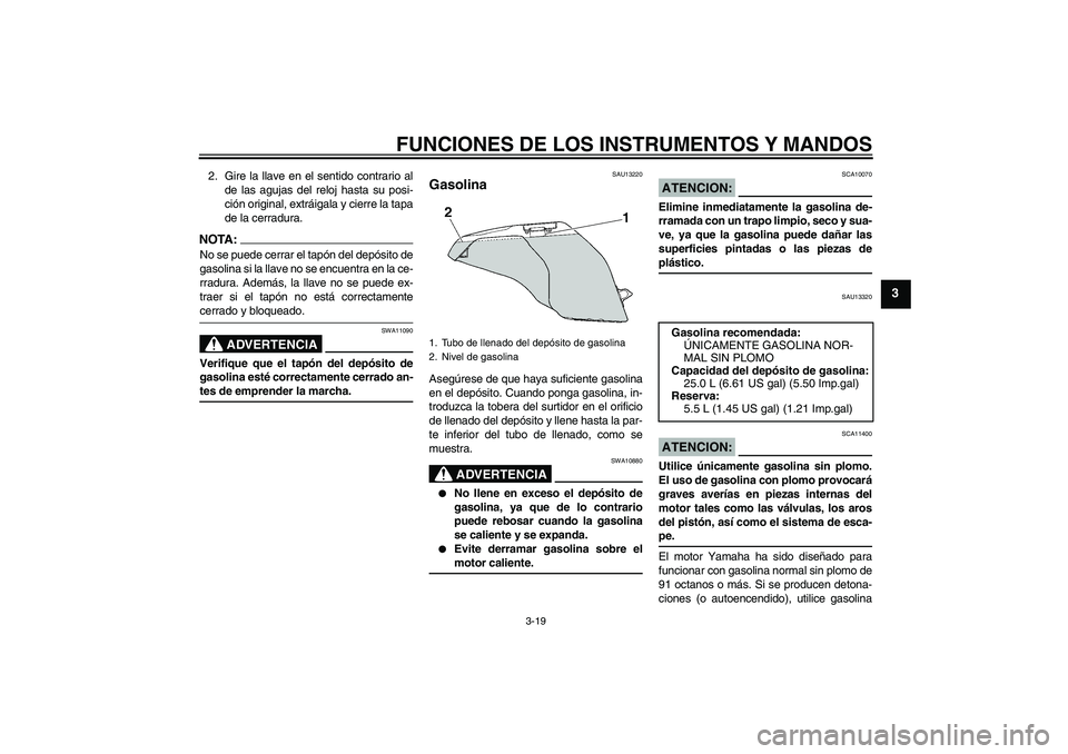 YAMAHA FJR1300AS 2006  Manuale de Empleo (in Spanish) FUNCIONES DE LOS INSTRUMENTOS Y MANDOS
3-19
3
2. Gire la llave en el sentido contrario al
de las agujas del reloj hasta su posi-
ción original, extráigala y cierre la tapa
de la cerradura.NOTA:No se