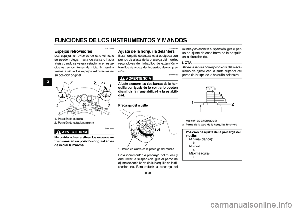 YAMAHA FJR1300AS 2006 Manuale de Empleo (in Spanish) FUNCIONES DE LOS INSTRUMENTOS Y MANDOS
3-28
3
SAU39671
Espejos retrovisores Los espejos retrovisores de este vehículo
se pueden plegar hacia delatante o hacia
atrás cuando se vaya a estacionar en es YAMAHA FJR1300AS 2006 Manuale de Empleo (in Spanish) FUNCIONES DE LOS INSTRUMENTOS Y MANDOS
3-28
3
SAU39671
Espejos retrovisores Los espejos retrovisores de este vehículo
se pueden plegar hacia delatante o hacia
atrás cuando se vaya a estacionar en es
