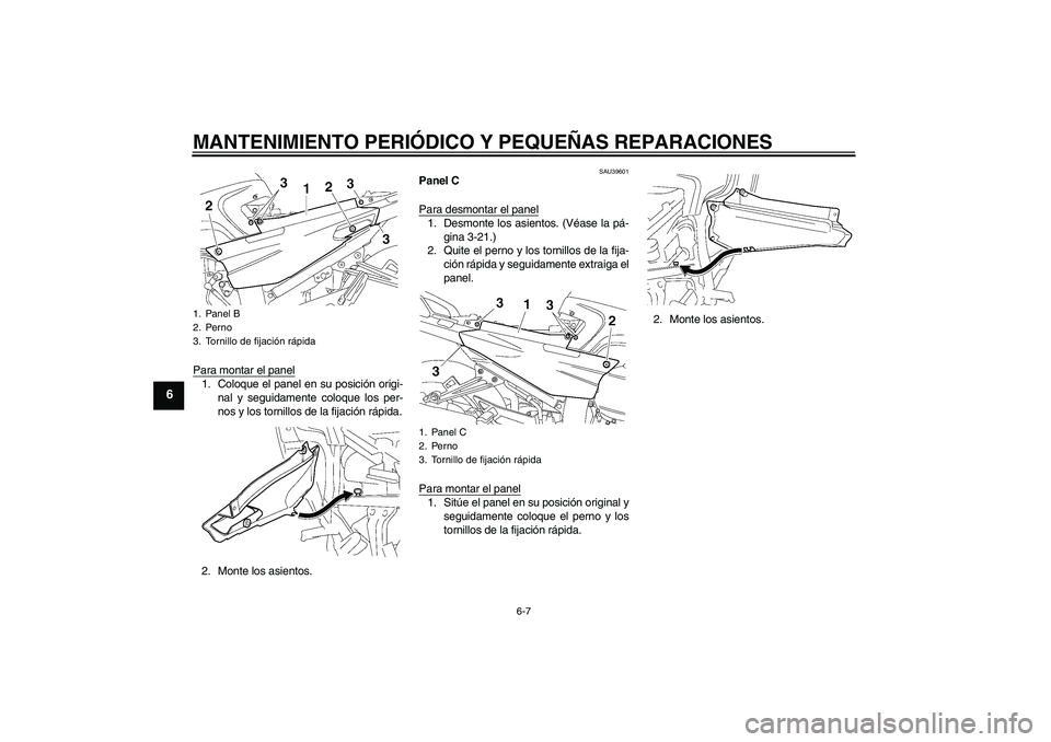 YAMAHA FJR1300AS 2006 Manuale de Empleo (in Spanish) MANTENIMIENTO PERIÓDICO Y PEQUEÑAS REPARACIONES
6-7
6
Para montar el panel1. Coloque el panel en su posición origi-
nal y seguidamente coloque los per-
nos y los tornillos de la fijación rápida.
YAMAHA FJR1300AS 2006 Manuale de Empleo (in Spanish) MANTENIMIENTO PERIÓDICO Y PEQUEÑAS REPARACIONES
6-7
6
Para montar el panel1. Coloque el panel en su posición origi-
nal y seguidamente coloque los per-
nos y los tornillos de la fijación rápida.