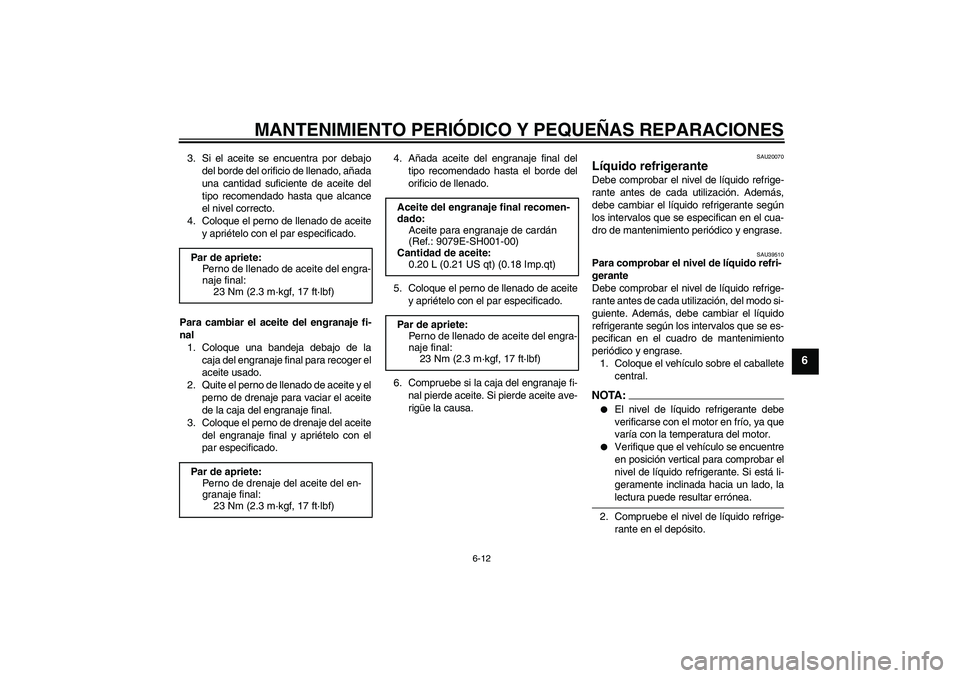 YAMAHA FJR1300AS 2006 Manuale de Empleo (in Spanish) MANTENIMIENTO PERIÓDICO Y PEQUEÑAS REPARACIONES
6-12
6
3. Si el aceite se encuentra por debajo
del borde del orificio de llenado, añada
una cantidad suficiente de aceite del
tipo recomendado hasta YAMAHA FJR1300AS 2006 Manuale de Empleo (in Spanish) MANTENIMIENTO PERIÓDICO Y PEQUEÑAS REPARACIONES
6-12
6
3. Si el aceite se encuentra por debajo
del borde del orificio de llenado, añada
una cantidad suficiente de aceite del
tipo recomendado hasta