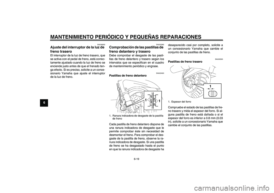YAMAHA FJR1300AS 2006  Manuale de Empleo (in Spanish) MANTENIMIENTO PERIÓDICO Y PEQUEÑAS REPARACIONES
6-19
6
SAU36500
Ajuste del interruptor de la luz de 
freno trasero El interruptor de la luz de freno trasero, que
se activa con el pedal de freno, est