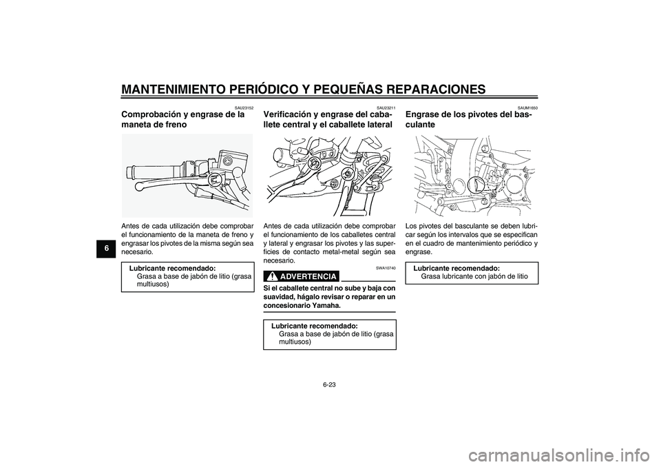 YAMAHA FJR1300AS 2006  Manuale de Empleo (in Spanish) MANTENIMIENTO PERIÓDICO Y PEQUEÑAS REPARACIONES
6-23
6
SAU23152
Comprobación y engrase de la 
maneta de freno Antes de cada utilización debe comprobar
el funcionamiento de la maneta de freno y
eng