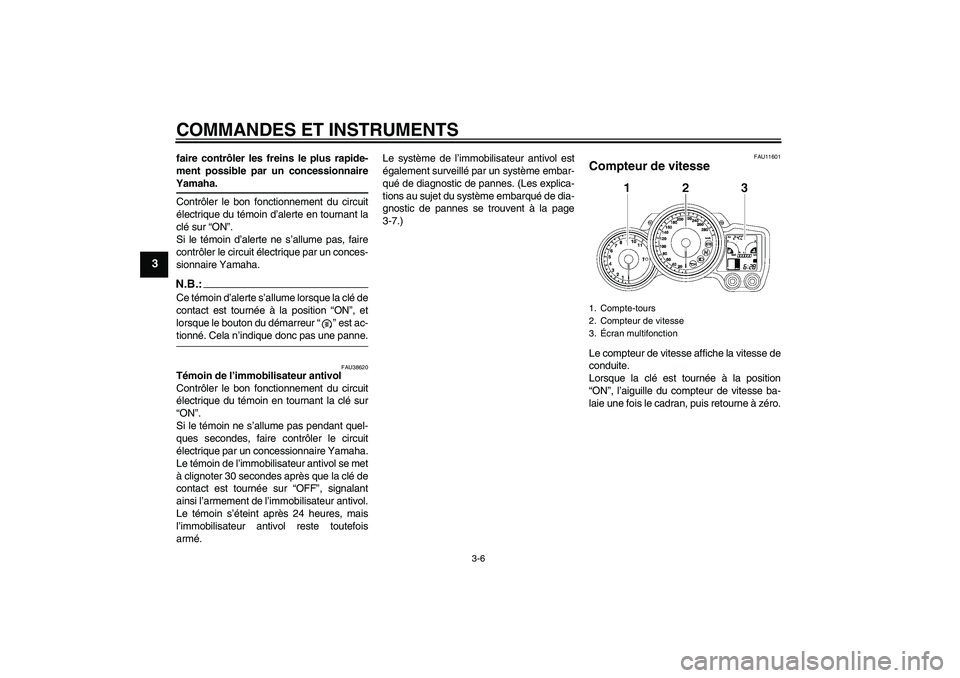 YAMAHA FJR1300AS 2006  Notices Demploi (in French) COMMANDES ET INSTRUMENTS
3-6
3
faire contrôler les freins le plus rapide-
ment possible par un concessionnaireYamaha.
Contrôler le bon fonctionnement du circuit
électrique du témoin d’alerte en 