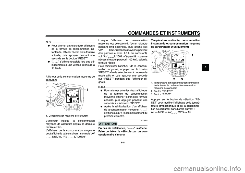 YAMAHA FJR1300AS 2006  Notices Demploi (in French) COMMANDES ET INSTRUMENTS
3-11
3
N.B.:
Pour alterner entre les deux afficheurs
de la formule de consommation ins-
tantanée, afficher l’écran de la formule
actuelle, puis appuyer pendant une
second