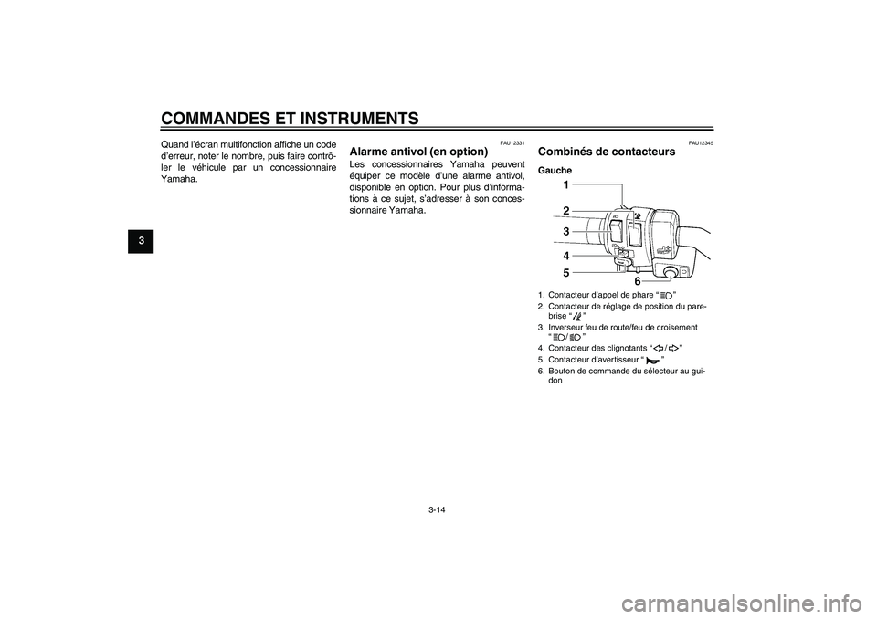 YAMAHA FJR1300AS 2006  Notices Demploi (in French) COMMANDES ET INSTRUMENTS
3-14
3
Quand l’écran multifonction affiche un code
d’erreur, noter le nombre, puis faire contrô-
ler le véhicule par un concessionnaire
Yamaha.
FAU12331
Alarme antivol 