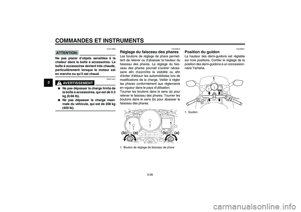 YAMAHA FJR1300AS 2006  Notices Demploi (in French) COMMANDES ET INSTRUMENTS
3-26
3
ATTENTION:
FCA11800
Ne pas placer d’objets sensibles à la
chaleur dans la boîte à accessoires. La
boîte à accessoires devient très chaude,
particulièrement lor