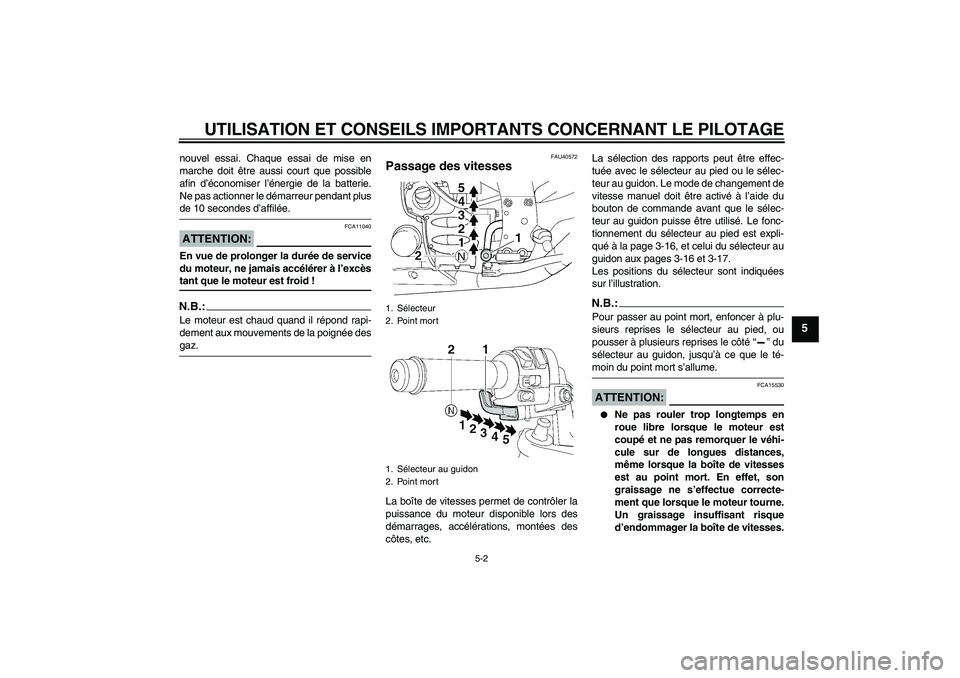 YAMAHA FJR1300AS 2006  Notices Demploi (in French) UTILISATION ET CONSEILS IMPORTANTS CONCERNANT LE PILOTAGE
5-2
5
nouvel essai. Chaque essai de mise en
marche doit être aussi court que possible
afin d’économiser l’énergie de la batterie.
Ne pa