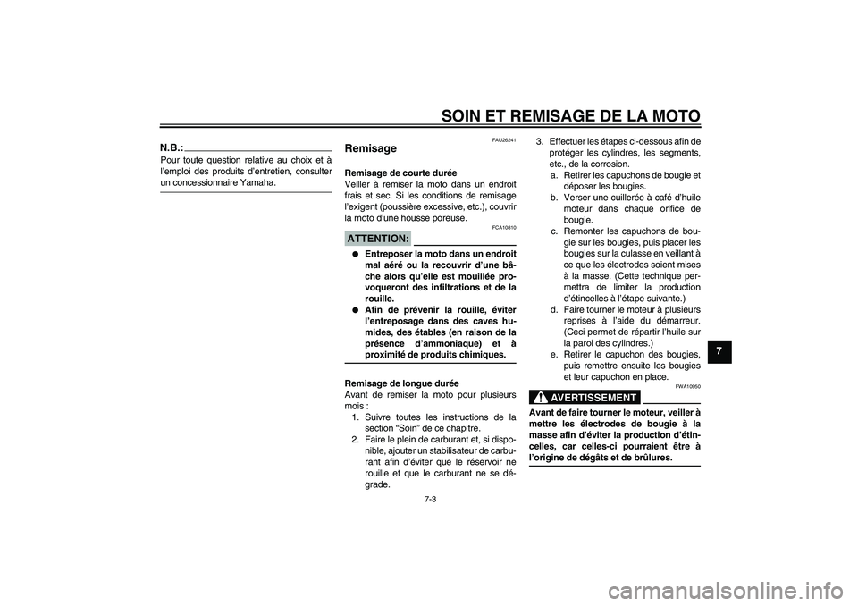 YAMAHA FJR1300AS 2006  Notices Demploi (in French) SOIN ET REMISAGE DE LA MOTO
7-3
7
N.B.:Pour toute question relative au choix et à
l’emploi des produits d’entretien, consulterun concessionnaire Yamaha.
FAU26241
Remisage Remisage de courte duré
