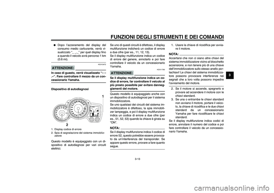 YAMAHA FJR1300AS 2006  Manuale duso (in Italian) FUNZIONI DEGLI STRUMENTI E DEI COMANDI
3-13
3

Dopo l’azzeramento del display del
consumo medio carburante, verrà vi-
sualizzato “_ _._” per quel display fino
a quando il veicolo avrà percors