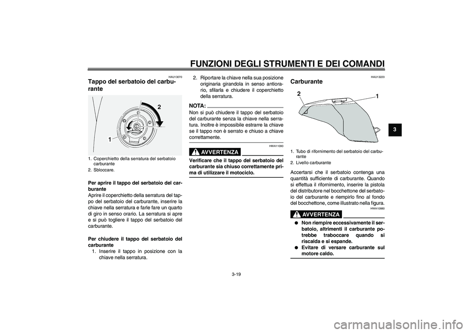 YAMAHA FJR1300AS 2006 Manuale duso (in Italian) FUNZIONI DEGLI STRUMENTI E DEI COMANDI
3-19
3
HAU13070
Tappo del serbatoio del carbu-
rante Per aprire il tappo del serbatoio del car-
burante
Aprire il coperchietto della serratura del tap-
po del se YAMAHA FJR1300AS 2006 Manuale duso (in Italian) FUNZIONI DEGLI STRUMENTI E DEI COMANDI
3-19
3
HAU13070
Tappo del serbatoio del carbu-
rante Per aprire il tappo del serbatoio del car-
burante
Aprire il coperchietto della serratura del tap-
po del se