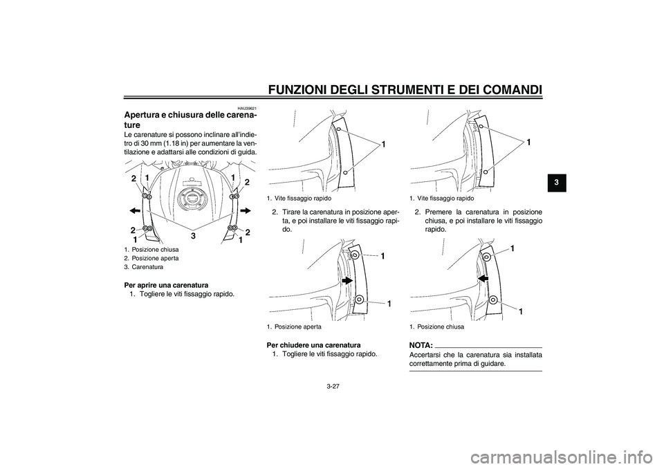 YAMAHA FJR1300AS 2006 Manuale duso (in Italian) FUNZIONI DEGLI STRUMENTI E DEI COMANDI
3-27
3
HAU39621
Apertura e chiusura delle carena-
ture Le carenature si possono inclinare all’indie-
tro di 30 mm (1.18 in) per aumentare la ven-
tilazione e a YAMAHA FJR1300AS 2006 Manuale duso (in Italian) FUNZIONI DEGLI STRUMENTI E DEI COMANDI
3-27
3
HAU39621
Apertura e chiusura delle carena-
ture Le carenature si possono inclinare all’indie-
tro di 30 mm (1.18 in) per aumentare la ven-
tilazione e a