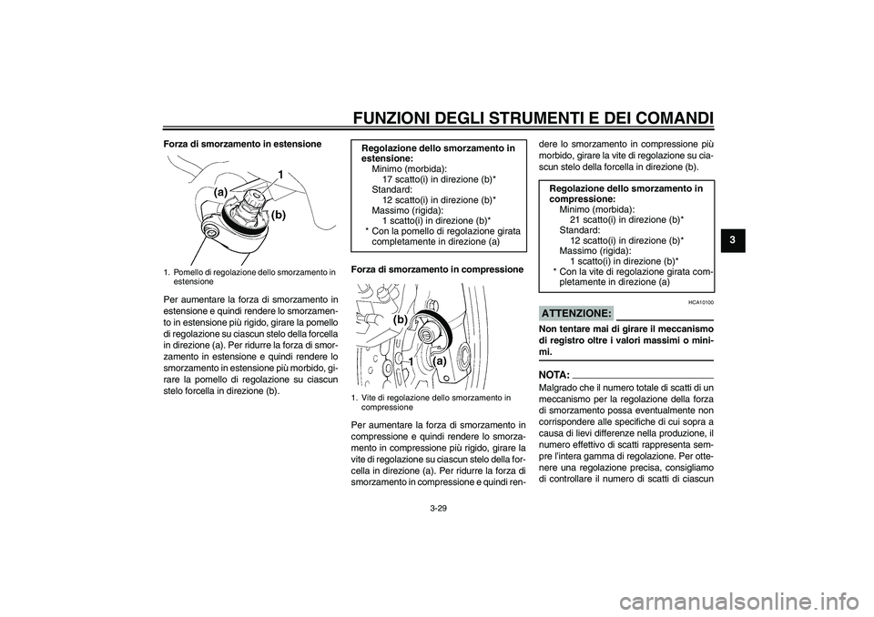 YAMAHA FJR1300AS 2006 Manuale duso (in Italian) FUNZIONI DEGLI STRUMENTI E DEI COMANDI
3-29
3
Forza di smorzamento in estensione
Per aumentare la forza di smorzamento in
estensione e quindi rendere lo smorzamen-
to in estensione più rigido, girare YAMAHA FJR1300AS 2006 Manuale duso (in Italian) FUNZIONI DEGLI STRUMENTI E DEI COMANDI
3-29
3
Forza di smorzamento in estensione
Per aumentare la forza di smorzamento in
estensione e quindi rendere lo smorzamen-
to in estensione più rigido, girare