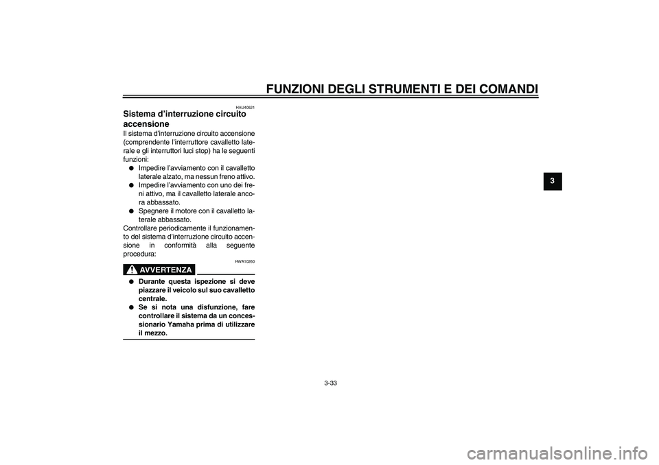 YAMAHA FJR1300AS 2006 Manuale duso (in Italian) FUNZIONI DEGLI STRUMENTI E DEI COMANDI
3-33
3
HAU40521
Sistema d’interruzione circuito
accensione Il sistema d’interruzione circuito accensione
(comprendente l’interruttore cavalletto late-
ral YAMAHA FJR1300AS 2006 Manuale duso (in Italian) FUNZIONI DEGLI STRUMENTI E DEI COMANDI
3-33
3
HAU40521
Sistema d’interruzione circuito
accensione Il sistema d’interruzione circuito accensione
(comprendente l’interruttore cavalletto late-
ral