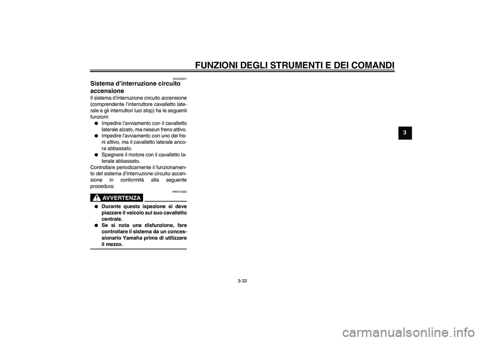 YAMAHA FJR1300AS 2006  Manuale duso (in Italian) FUNZIONI DEGLI STRUMENTI E DEI COMANDI
3-33
3
HAU40521
Sistema d’interruzione circuito 
accensione Il sistema d’interruzione circuito accensione
(comprendente l’interruttore cavalletto late-
ral