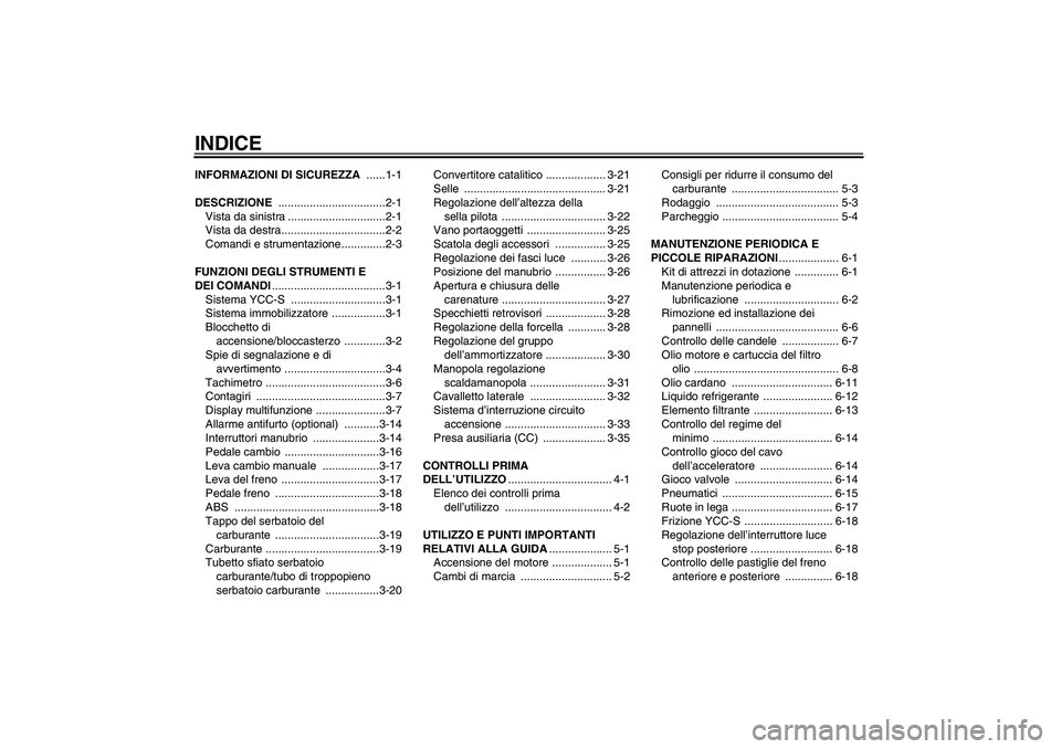 YAMAHA FJR1300AS 2006  Manuale duso (in Italian) INDICEINFORMAZIONI DI SICUREZZA ......1-1
DESCRIZIONE ..................................2-1
Vista da sinistra ...............................2-1
Vista da destra.................................2-2
Com