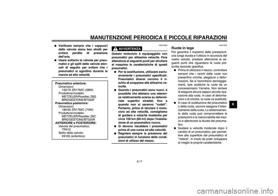 YAMAHA FJR1300AS 2006  Manuale duso (in Italian) MANUTENZIONE PERIODICA E PICCOLE RIPARAZIONI
6-17
6

Verificare sempre che i cappucci
delle valvole siano ben stretti per
evitare perdite di pressione
dell’aria.

Usare soltanto le valvole per pne
