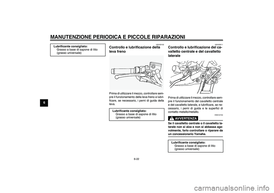YAMAHA FJR1300AS 2006  Manuale duso (in Italian) MANUTENZIONE PERIODICA E PICCOLE RIPARAZIONI
6-22
6
HAU23152
Controllo e lubrificazione della 
leva freno Prima di utilizzare il mezzo, controllare sem-
pre il funzionamento della leva freno e lubri-
