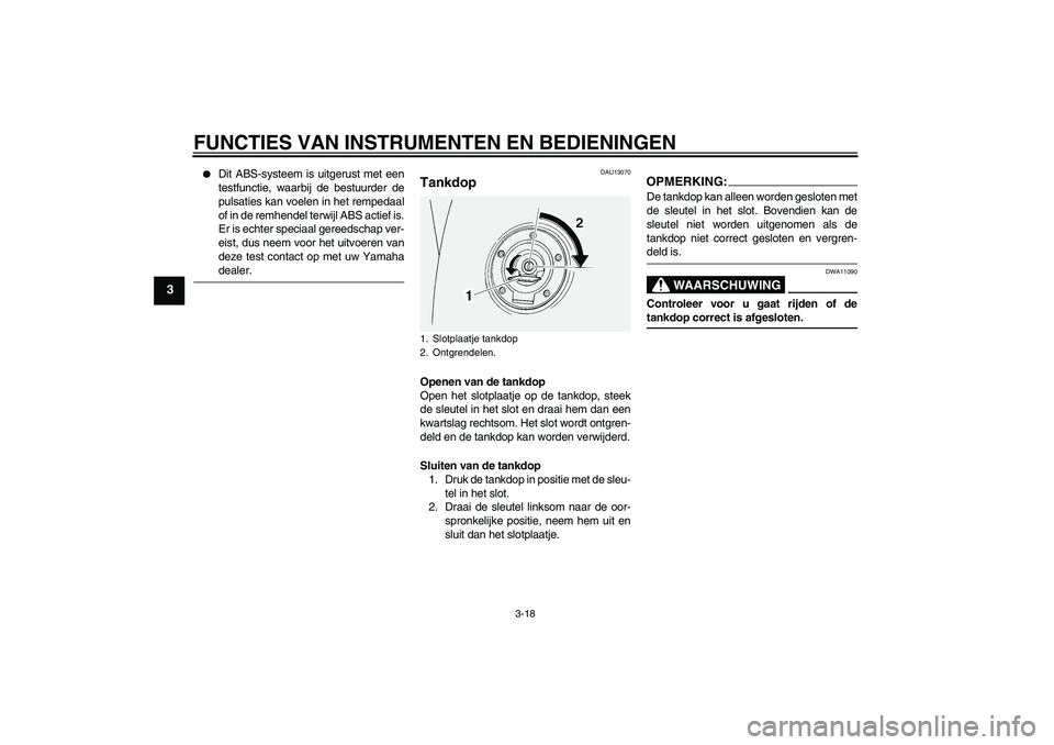 YAMAHA FJR1300AS 2006  Instructieboekje (in Dutch) FUNCTIES VAN INSTRUMENTEN EN BEDIENINGEN
3-18
3

Dit ABS-systeem is uitgerust met een
testfunctie, waarbij de bestuurder de
pulsaties kan voelen in het rempedaal
of in de remhendel terwijl ABS actief
