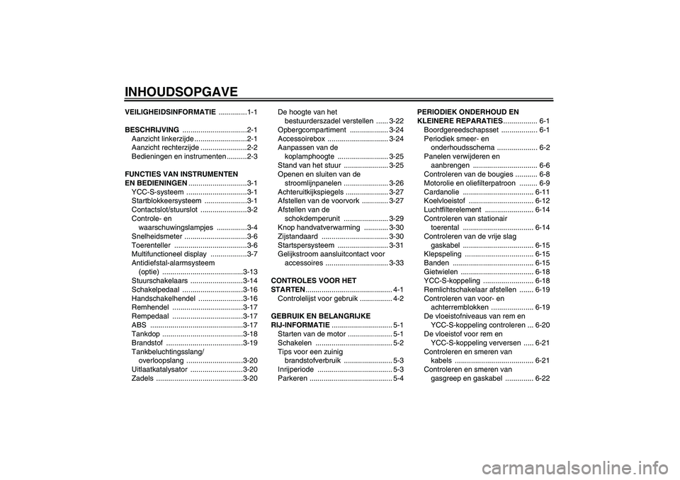 YAMAHA FJR1300AS 2006  Instructieboekje (in Dutch) INHOUDSOPGAVEVEILIGHEIDSINFORMATIE ..............1-1
BESCHRIJVING ................................2-1
Aanzicht linkerzijde ..........................2-1
Aanzicht rechterzijde .......................2-