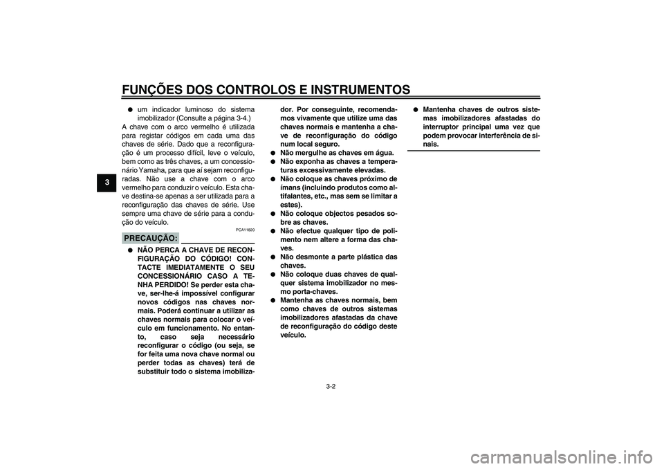 YAMAHA FJR1300AS 2006  Manual de utilização (in Portuguese) FUNÇÕES DOS CONTROLOS E INSTRUMENTOS
3-2
3

um indicador luminoso do sistema
imobilizador (Consulte a página 3-4.)
A chave com o arco vermelho é utilizada
para registar códigos em cada uma das
c